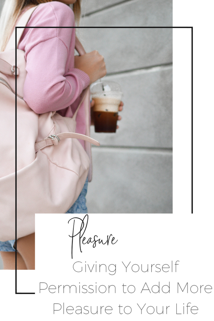 GIVING YOURSELF PERMISSION TO ADD MORE PLEASURE TO YOUR LIFE